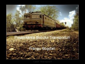 Prezentarea Biroului Transporturi Frangu Bogdan Biroul Transporturi Este