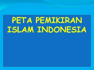 PETA PEMIKIRAN ISLAM INDONESIA Para ahli telah membagi