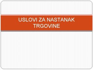 USLOVI ZA NASTANAK TRGOVINE U prvobitnoj ljudskoj zajednici