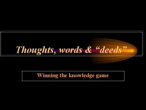 Thoughts words deeds Winning the knowledge game Changing