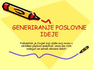 GENERIRANJE POSLOVNE IDEJE Poduzetnik je ovjek koji ulae