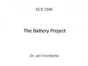 ECE 2100 The Battery Project Dr Len Trombetta