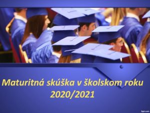 Maturitn skka v kolskom roku 20202021 asti maturitnej