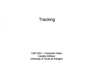 Tracking CSE 6367 Computer Vision Vassilis Athitsos University