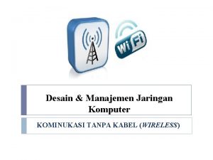 Desain Manajemen Jaringan Komputer KOMINUKASI TANPA KABEL WIRELESS