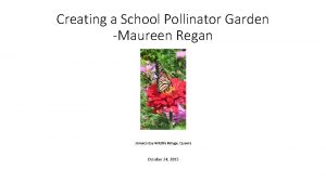 Creating a School Pollinator Garden Maureen Regan Pollinator