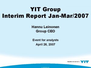 YIT Group Interim Report JanMar2007 Hannu Leinonen Group