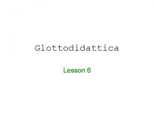 Glottodidattica Lesson 6 Glottodidattica Outline Chapters 4 5