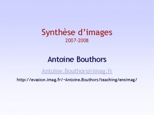 Synthse dimages 2007 2008 Antoine Bouthors Antoine Bouthorsimag Synthse dimages 2007 2008 Antoine Bouthors Antoine Bouthorsimag