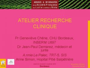 ATELIER RECHERCHE CLINIQUE Pr Genevive Chne CHU Bordeaux