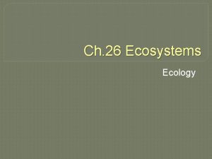 Ch 26 Ecosystems Ecology Section 1 How Ecosystems