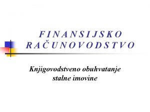 FINANSIJSKO RAUNOVODSTVO Knjigovodstveno obuhvatanje stalne imovine Pojam i