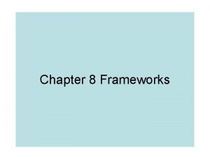 Chapter 8 Frameworks Frameworks Framework is a set