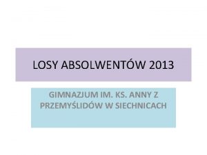 LOSY ABSOLWENTW 2013 GIMNAZJUM IM KS ANNY Z