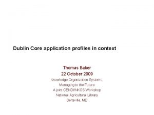 Dublin Core application profiles in context Thomas Baker