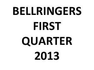 BELLRINGERS FIRST QUARTER 2013 1 st Quarter Bellringers