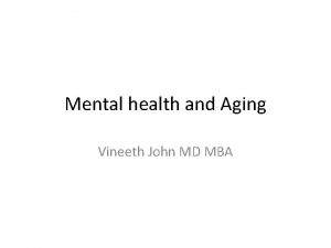 Mental health and Aging Vineeth John MD MBA