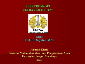 SPEKTROSKOPI ULTRAVIOLET UV Oleh Prof Dr Suyatno M