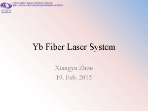 Yb Fiber Laser System Xiangyu Zhou 19 Feb