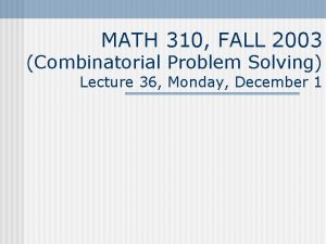 MATH 310 FALL 2003 Combinatorial Problem Solving Lecture