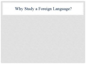 Why Study a Foreign Language Studying a foreign