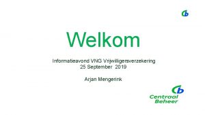 Welkom Informatieavond VNG Vrijwilligersverzekering 25 September 2019 Arjan