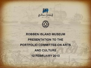 ROBBEN ISLAND MUSEUM PRESENTATION TO THE PORTFOLIO COMMITTEE