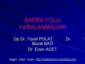 SAFRA YOLU YARALANMALARI Op Dr Ycel POLAT Murat