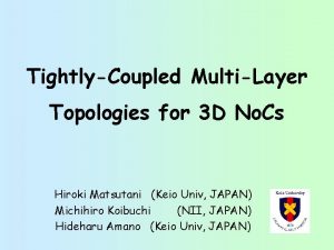 TightlyCoupled MultiLayer Topologies for 3 D No Cs