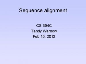 Sequence alignment CS 394 C Tandy Warnow Feb