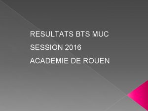 RESULTATS BTS MUC SESSION 2016 ACADEMIE DE ROUEN