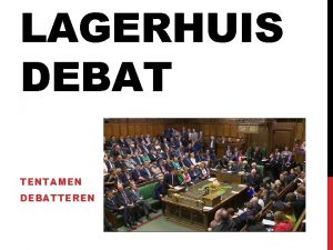 LAGERHUIS DEBAT TENTAMEN DEBATTEREN AAN HET EINDE VAN