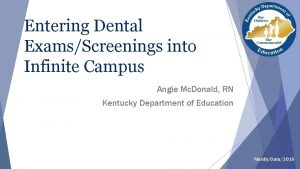 Entering Dental ExamsScreenings into Infinite Campus Angie Mc