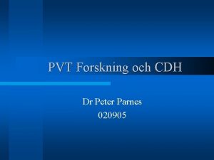 PVT Forskning och CDH Dr Peter Parnes 020905