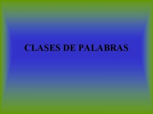 CLASES DE PALABRAS CLASES DE PALABRAS VARIABLES Sustantivos