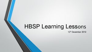 HBSP Learning Lessons 12 th December 2019 Context