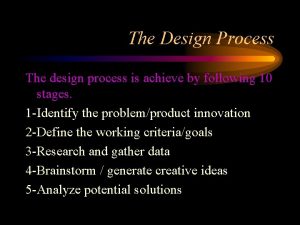 The Design Process The design process is achieve