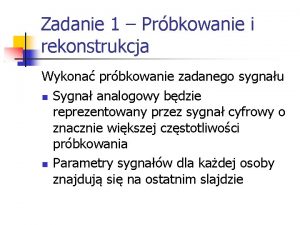 Zadanie 1 Prbkowanie i rekonstrukcja Wykona prbkowanie zadanego