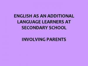 ENGLISH AS AN ADDITIONAL LANGUAGE LEARNERS AT SECONDARY