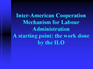 InterAmerican Cooperation Mechanism for Labour Administration A starting