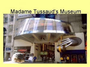 Madame Tussauds Museum Madame Tussauds is a wax