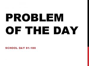 PROBLEM OF THE DAY SCHOOL DAY 91 180
