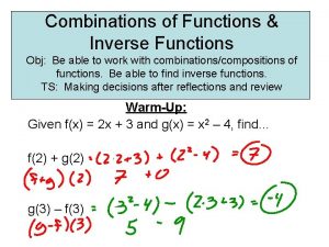 Combinations of Functions Inverse Functions Obj Be able