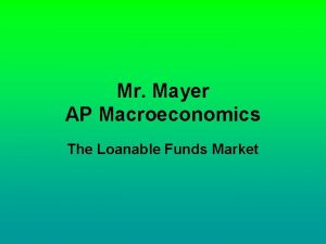 Mr Mayer AP Macroeconomics The Loanable Funds Market