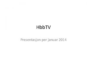 Hbb TV Presentasjon per januar 2014 Hva er