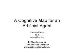 A Cognitive Map for an Artificial Agent Unmesh