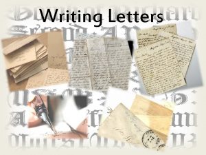 Writing Letters Letters are written a person or