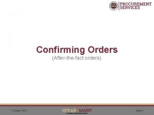 Confirming Orders Afterthefact orders October 2021 Slide 1