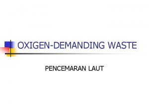 OXIGENDEMANDING WASTE PENCEMARAN LAUT n n Jumlah oxsigen