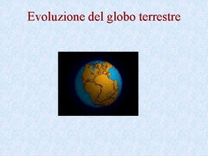 Evoluzione del globo terrestre La struttura interna della